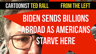 Ted Rall From the Left: Biden Sends Billions Overseas While Americans Starve Here