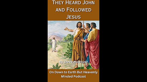 They Heard John and Followed Jesus, By Steve Hulshizer On Down to Earth But Heavenly Minded Podcast