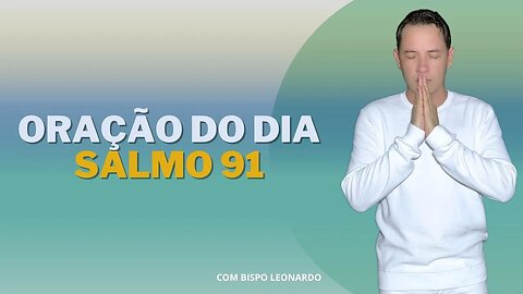 ORAÇÃO DO DIA SALMO 91 - BISPO LEONARDO