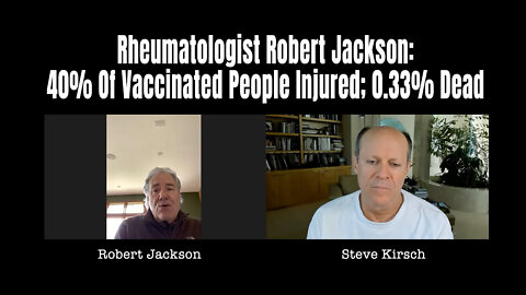 Rheumatologist Robert Jackson: 40% Of Vaccinated People Injured; 0.33% Dead