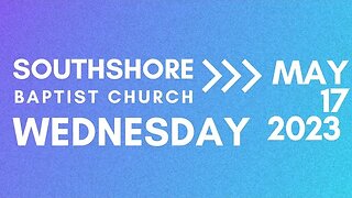Wednesday Evening Service May 17 2023 I Pastor Jayme Jackson I Southshore Baptist Church