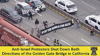 Anti-Israel Protestors Shut Down Both Directions of the Golden Gate Bridge in California