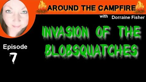 Around the Campfire | Invasion of the Blobsquatches | Ep7