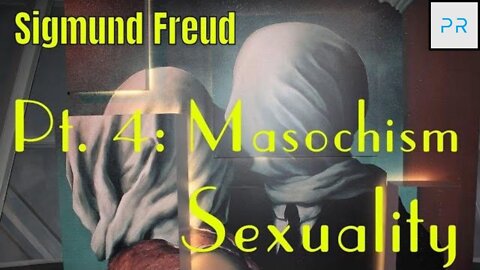 Sexuality Pt 4: Masochism - Sigmund Freud & Beyond