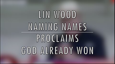 LIN WOOD NAMING NAMES - PROCLAIMS GOD ALREADY WON