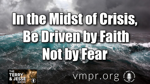 27 Jul 21, The Terry and Jesse Show: In the Midst of Crisis, Be Driven by Faith, Not by Fear
