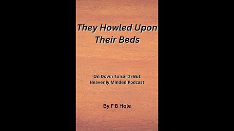 They howled upon their beds, On Down to Earth But Heavenly Minded Podcast