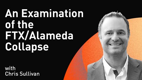 An Examination of the FTX/Alameda Collapse with Chris Sullivan (WiM238)