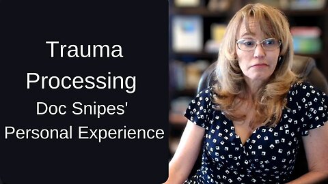 Trauma Processing : Doc Snipes' Experience
