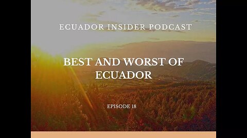 Best and Worst of Ecuador – Ecuador Insider Podcast Episode #18