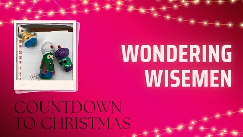 Wondering Wisemen - Countdown to Christmas