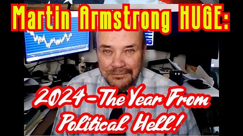 2/20/24 - Martin Armstrong HUGE - 2024 - The Year From Political Hell..