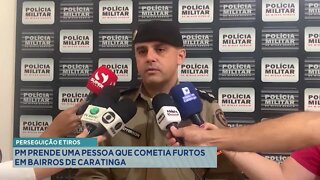 Perseguição e Tiros: PM prende uma Pessoa que cometia Furtos em Bairros de Caratinga.