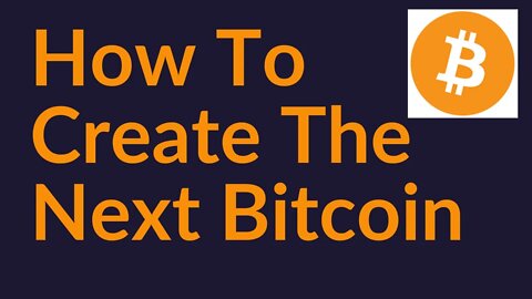 How To Create The Next Bitcoin