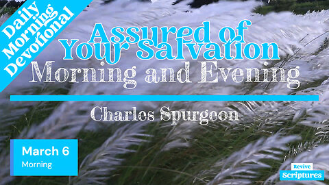 March 6 Morning Devotional | Assured of Your Salvation | Morning and Evening by Charles Spurgeon