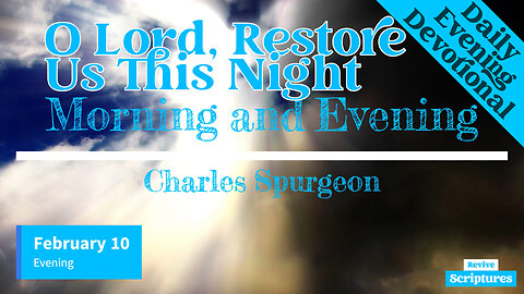 February 10 Evening Devotional | O Lord, Restore Us This Night | Morning & Evening by C.H. Spurgeon