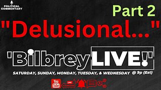 "Delusional... (part 2)" | Bilbrey LIVE!
