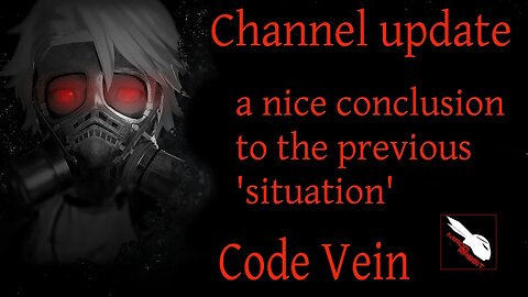 Update - conclusion to the previous situation for the channel [Code Vein]