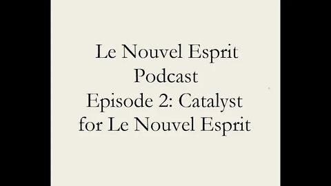 Le Nouvel Esprit Podcast Episode 2: Catalyst for Le Nouvel Esprit