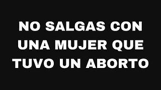 No salgas con una mujer que tuvo un aborto. Ep143