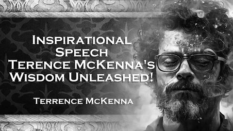 TERENCE MCKENNA Inspirational Speech Terence McKenna's Words of Wisdom