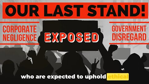 Exposed: Corporate Negligence & Government Disregard - Our Last Stand!