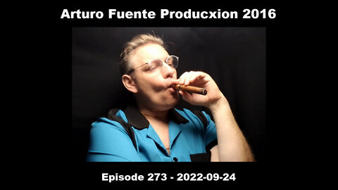 Arturo Fuente Producxion 2016 / Episode 273 / 2022-09-24