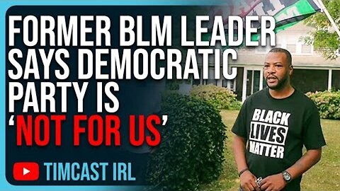 FORMER BLM LEADER SAYS DEMOCRATIC PARTY IS NOT FOR US, DEMS ARE DOOMED