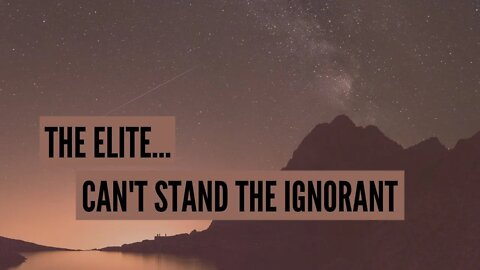Excerpt: "The Elite...Can't Stand The Ignorant"
