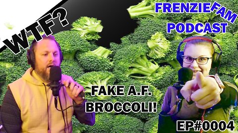 Broccoli Is Fake AF! The Frenzie Fam Podcast!