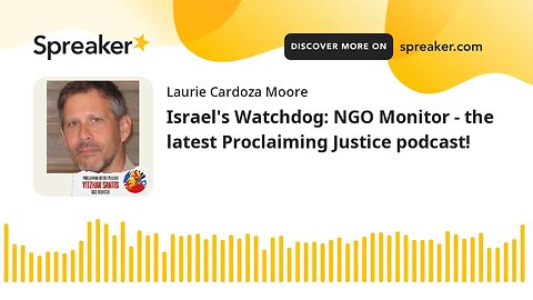 Israel's Watchdog: NGO Monitor - the latest Proclaiming Justice podcast!