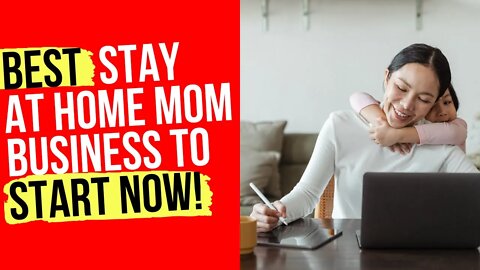 Top STAY AT HOME MOM Business to Start Today