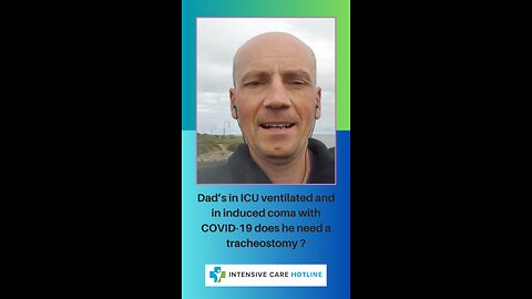 Dad's in ICU Ventilated and in Induced Coma with Covid-19, Does He Need a Tracheostomy?