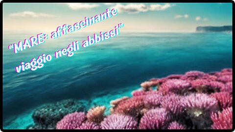 MARE "Affascinante Viaggio negli Abbissi”