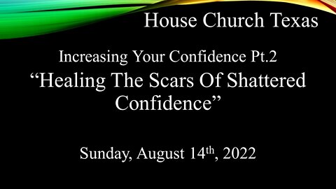 Increasing Your Confidence Pt2-Healing Scars Of Shattered Confidence-House Church Texas 8/14/22