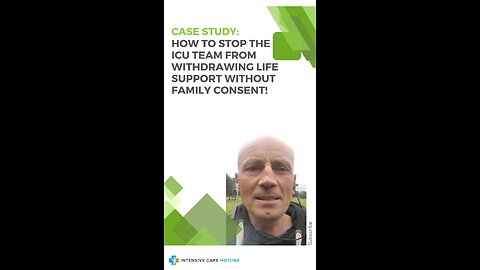 CASE STUDY: HOW TO STOP THE ICU TEAM FROM WITHDRAWING LIFE SUPPORT WITHOUT FAMILY CONSENT!