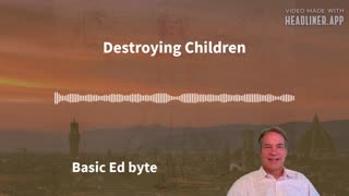Destroying Children (Basic Ed byte)