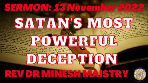 SATAN'S MOST POWERFUL DECEPTION (Sermon: 13 November 2022) - REV DR MINESH MAISTRY