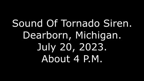 Sound Of Tornado Siren: Dearborn, Michigan, July 20, 2023, About 4 P.M.