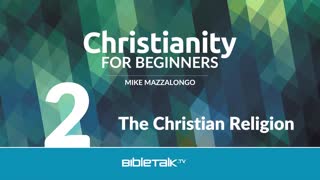 Christianity for Beginners: Belief in God (2 of 7) | Mike Mazzalongo | BibleTalk.tv
