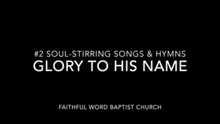 GLORY TO HIS NAME - Soul-stirring Songs and Hymns