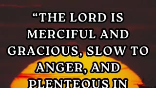 “The LORD is merciful and gracious, slow to anger, and plenteous in mercy.”