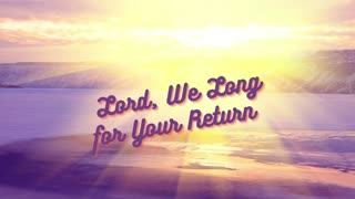 Lord, We Long for Your Return