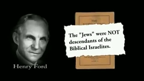 HENRY FORD: "JEWS ARE NOT DESCENDANTS OF BIBLICAL ISRAELITES -THEY'RE NOT THE CHOSEN PEOPLE"