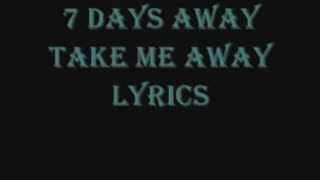 7 Days Away Take Me Away Lyrics