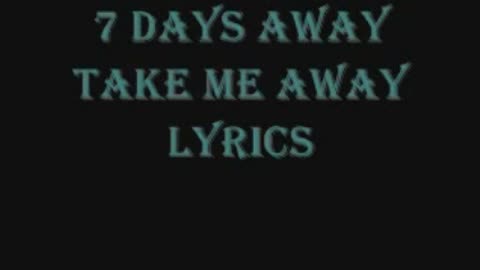 7 Days Away Take Me Away Lyrics