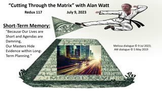 "Cutting Through the Matrix" with Alan Watt - Redux 117 - "Short-Term Memory" July 9, 2023