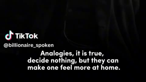 Analogies, it is true, decide nothing, but they can make one feel more at home.🌹