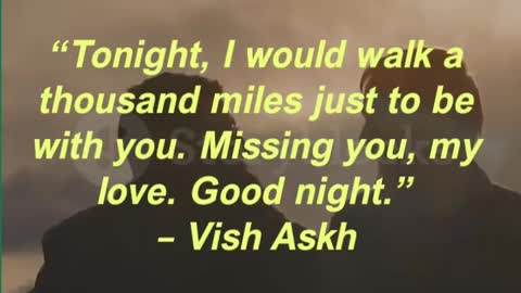 “Tonight, I would walk a thousand miles just to be with you. Missing you, my love. Good night.” –