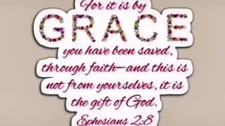 Ephesians 2:8 - For it is by grace you have been saved